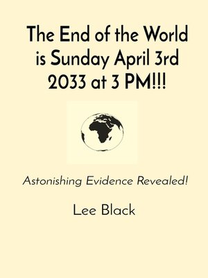 cover image of The End of the World is Sunday April 3rd 2033 at 3 PM!!!